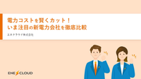電力コストを賢くカット！いま注目の新電力会社を徹底比較